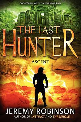 The Last Hunter - Ascent (Book 3 of the Antarktos Saga) by Jeremy Robinson