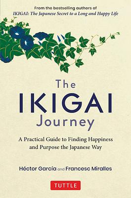 The Ikigai Journey: A Practical Guide to Finding Happiness and Purpose the Japanese Way by Francesc Miralles, Héctor García Puigcerver