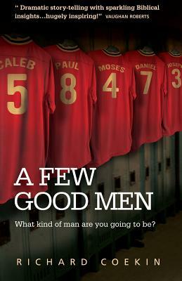 A Few Good Men: Inspiring Biblical Heroes for Todays' Christian Men by Richard Coekin
