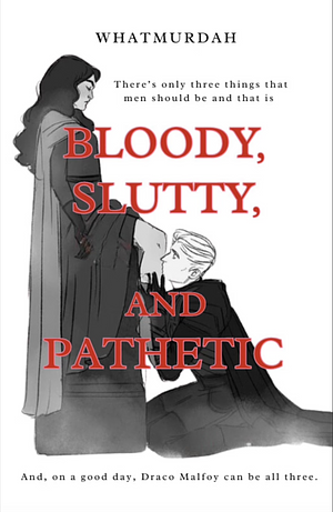 Bloody, Slutty, and Pathetic  by WhatMurdah