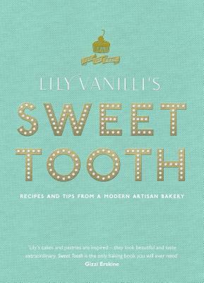 Lily Vanilli's Sweet Tooth: Recipes and Tips from a Modern Artisan Bakery by Lily Jones