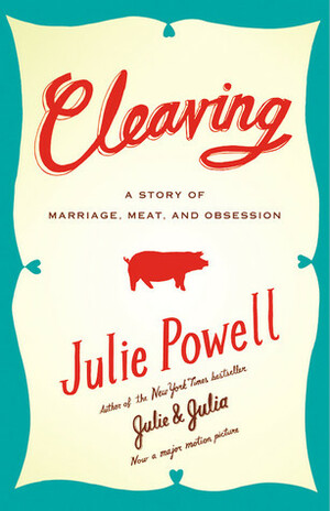 Cleaving: A Story of Marriage, Meat, and Obsession by Julie Powell