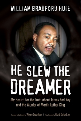 He Slew the Dreamer: My Search for the Truth about James Earl Ray and the Murder of Martin Luther King by William Bradford Huie