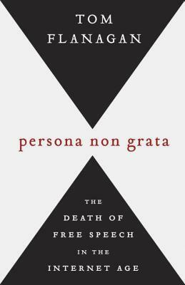 Persona Non Grata: New Technology and the Threat to Free Speech by Tom Flanagan