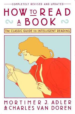 How to Read a Book: The Classic Guide to Intelligent Reading by Mortimer J. Adler, Charles Van Doren