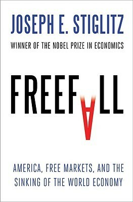 Freefall: America, Free Markets, and the Sinking of the World Economy by Joseph E. Stiglitz