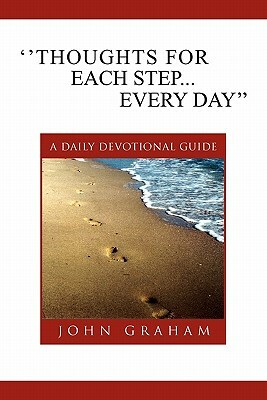 ''Thoughts for Each Step... Every Day'': (A Daily Devotional Guide) by John Graham