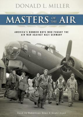 Masters of the Air: America's Bomber Boys Who Fought the Air War Against Nazi Germany by Donald L. Miller