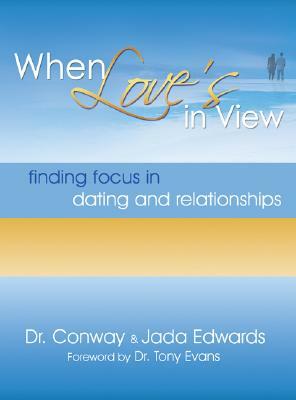When Love's in View: Finding Focus in Dating and Relationships by Conway Edwards, Jada Edwards