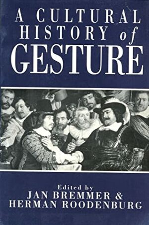 A Cultural History of Gesture by Jan Nicolaas Bremmer, Herman Roodenburg, Keith Thomas