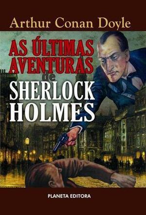 As Últimas Aventuras de Sherlock Holmes by Arthur Conan Doyle