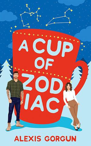 A Cup of Zodiac: An Enemies to Lovers, Workplace Romantic Comedy by Alexis Gorgun, Alexis Gorgun