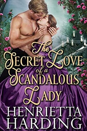 The Secret Love of a Scandalous Lady by Henrietta Harding