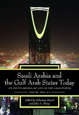 Saudi Arabia and the Gulf Arab States Today [2 Volumes]: An Encyclopedia of Life in the Arab States by John A. Shoup, Sebastian Maisel