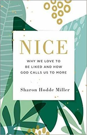 Nice: Why We Love to Be Liked and How God Calls Us to More by Sharon Hodde Miller