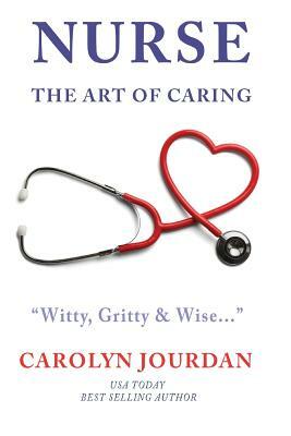 Nurse: The Art of Caring by Carolyn Jourdan