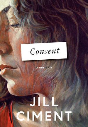 Consent: A Memoir by Jill Ciment