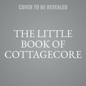 The Little Book of Cottagecore: Traditional Skills for a Simpler Life by Emily Kent