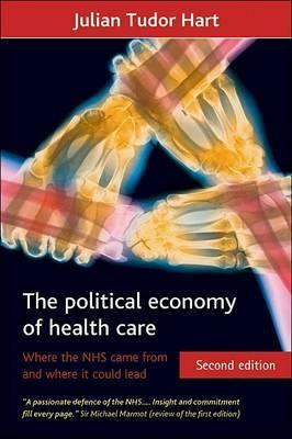 The Political Economy of Health Care (Second Edition): Where the Nhs Came from and Where It Could Lead by Julian Tudor Hart