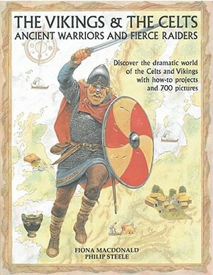 The Vikings & the Celts: Ancient Warriors and Fierce Raiders: Discover the Dramatic World of the Celts and Vikings with How-To Projects and 700 by Philip MacDonald