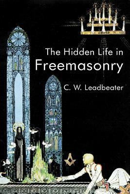 The Hidden Life In Freemasonry by C. W. Leadbeater