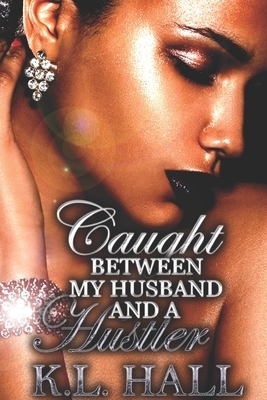 Caught Between My Husband and a Hustler by K.L. Hall