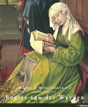 Rogier van der Weyden: 1399/1400-1464 by Stephan Kemperdick