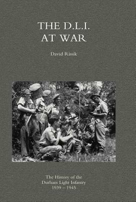 D.L.I. at War: The History of the Durham Light Infantry 1939-1945 by David Rissik, Rissik David Rissik