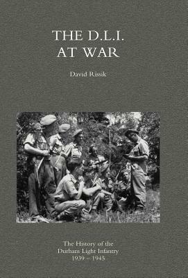 D.L.I. at War: The History of the Durham Light Infantry 1939-1945 by Rissik David Rissik, David Rissik