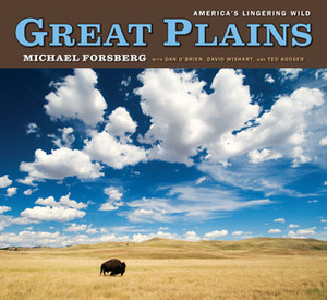 Great Plains: America's Lingering Wild by Michael Forsberg, Ted Kooser, Dan O'Brien, David J. Wishart