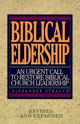 Biblical Eldership: An Urgent Call to Restore Biblical Church by Alexander Strauch