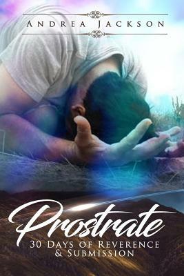 Prostrate: 30 Days of Reverence & Submission by Andrea Jackson
