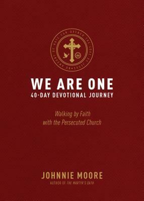 We Are One: Walking by Faith with the Persecuted Church by Johnnie Moore