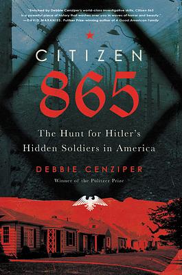 Citizen 865: The Hunt for Hitler's Hidden Soldiers in America by Debbie Cenziper