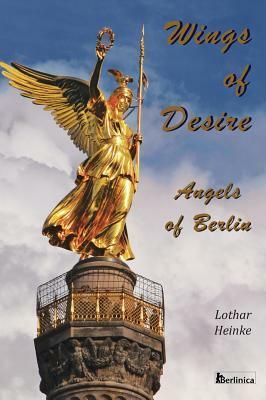Wings of Desire: Angels of Berlin by Eva Schweitzer, Lothar Heinke