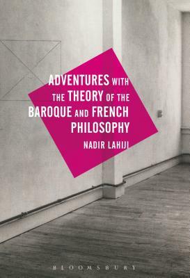 Adventures with the Theory of the Baroque and French Philosophy by Nadir Lahiji