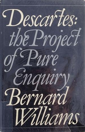 Descartes: The Project of Pure Enquiry by Bernard Williams