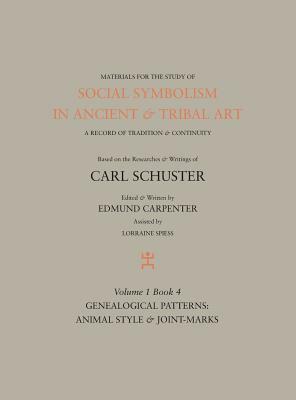 Social Symbolism in Ancient & Tribal Art: Genealogical Patterns: Animal Style & Joint-Marks by Edmund Carpenter, Carl Schuster