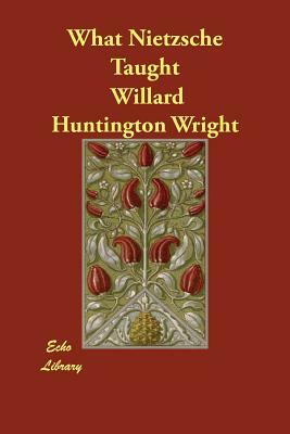What Nietzsche Taught by Willard Huntington Wright
