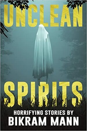 Unclean Spirits by Bikram Mann