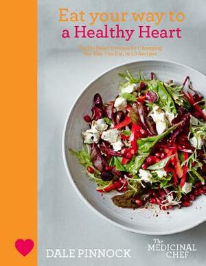 Eat Your Way to a Healthy Heart: Tackle Heart Disease by Changing the Way You Eat, in 50 Recipes by Dale Pinnock