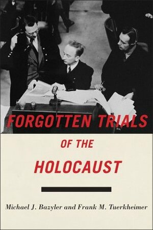 Forgotten Trials of the Holocaust by Michael J. Bazyler, Frank M. Tuerkheimer