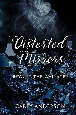 Distorted Mirrors: Beyond The Wallace's by Carey Anderson