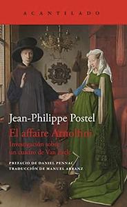 El affaire Arnolfini: Investigación sobre un cuadro de Van Eyck by Postel Jean-Philippe