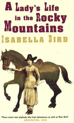 A Lady's Life in the Rocky Mountains by Isabella Bird