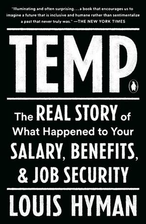 Temp: How American Work, American Business, and the American Dream Became Temporary by Louis Hyman