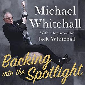 Backing into the Spotlight: A Memoir by Michael Whitehall