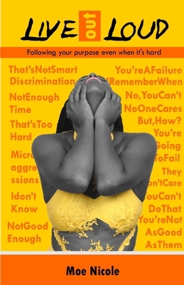 Live out Loud: Following your purpose even when it's hard by Moe Nicole