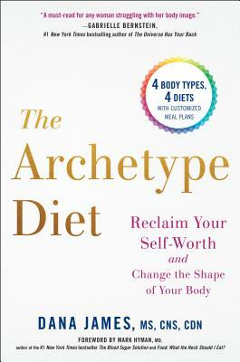 The Archetype Diet: Reclaim Your Self-Worth and Change the Shape of Your Body by Dana James