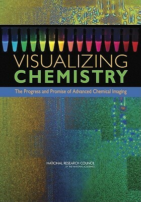 Visualizing Chemistry: The Progress and Promise of Advanced Chemical Imaging by Division on Earth and Life Studies, Board on Chemical Sciences and Technolog, National Research Council